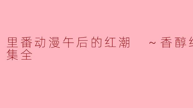 里番动漫午后的红潮 ～香醇纯爱～1集全